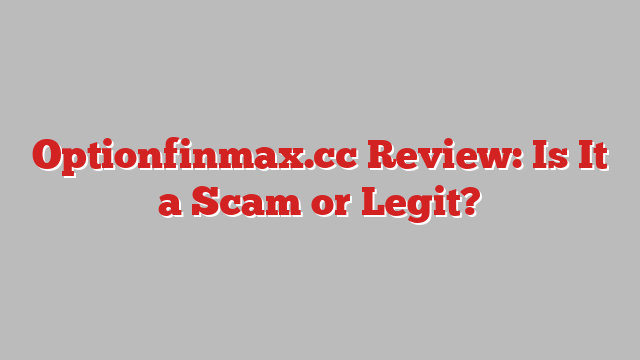 Optionfinmax.cc Review: Is It a Scam or Legit?