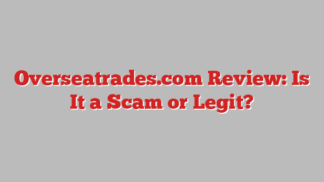 Overseatrades.com Review: Is It a Scam or Legit?