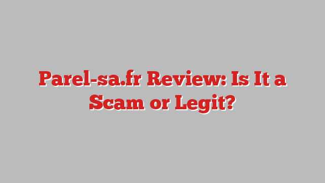 Parel-sa.fr Review: Is It a Scam or Legit?