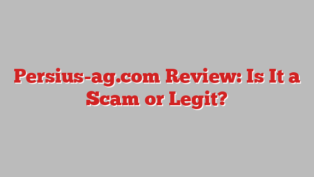 Persius-ag.com Review: Is It a Scam or Legit?