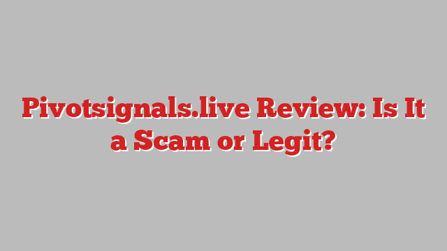 Pivotsignals.live Review: Is It a Scam or Legit?