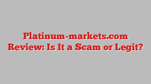 Platinum-markets.com Review: Is It a Scam or Legit?