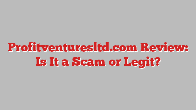Profitventuresltd.com Review: Is It a Scam or Legit?