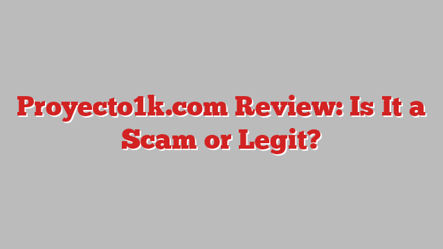 Proyecto1k.com Review: Is It a Scam or Legit?
