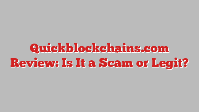 Quickblockchains.com Review: Is It a Scam or Legit?