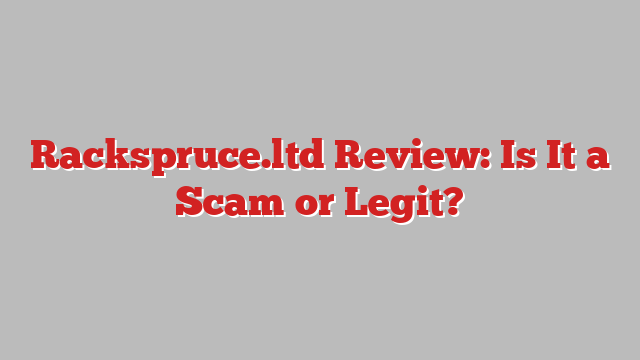 Rackspruce.ltd Review: Is It a Scam or Legit?