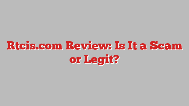 Rtcis.com Review: Is It a Scam or Legit?