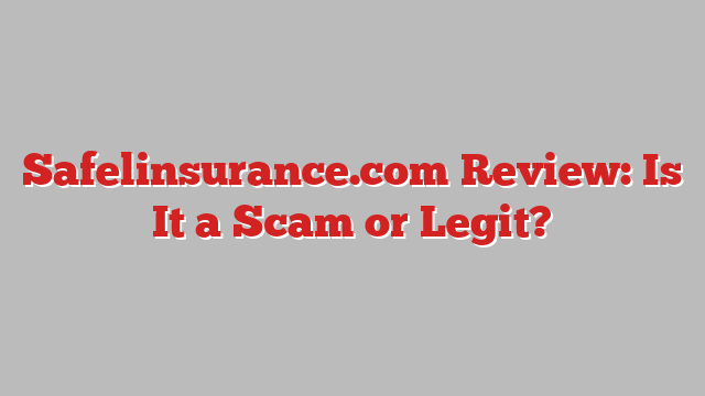 Safelinsurance.com Review: Is It a Scam or Legit?
