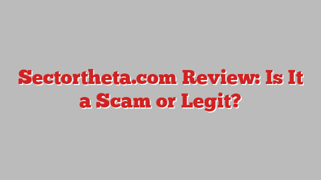 Sectortheta.com Review: Is It a Scam or Legit?