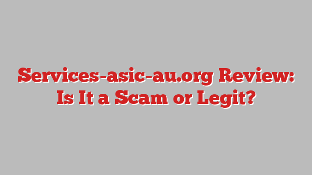Services-asic-au.org Review: Is It a Scam or Legit?