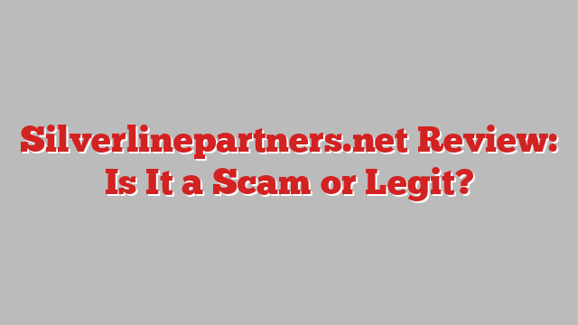 Silverlinepartners.net Review: Is It a Scam or Legit?