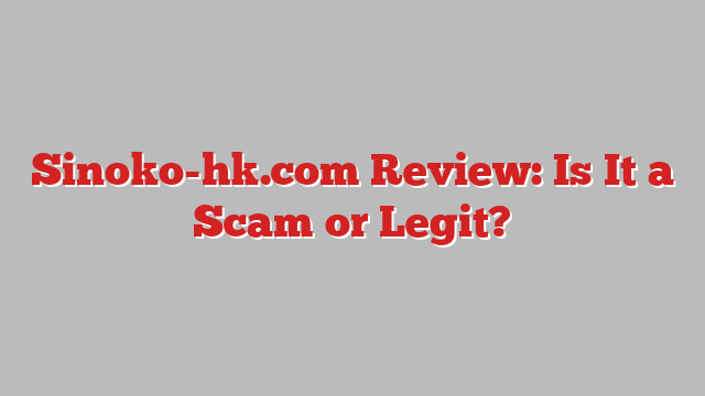 Sinoko-hk.com Review: Is It a Scam or Legit?
