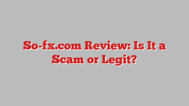 So-fx.com Review: Is It a Scam or Legit?
