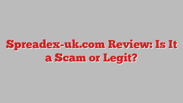 Spreadex-uk.com Review: Is It a Scam or Legit?