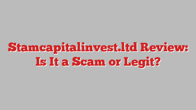 Stamcapitalinvest.ltd Review: Is It a Scam or Legit?