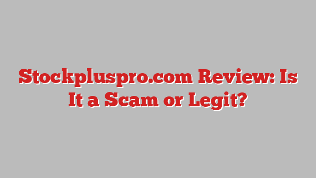 Stockpluspro.com Review: Is It a Scam or Legit?