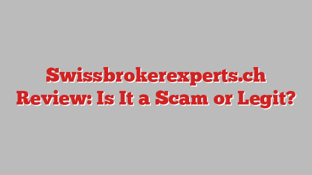 Swissbrokerexperts.ch Review: Is It a Scam or Legit?