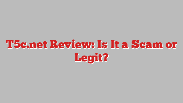 T5c.net Review: Is It a Scam or Legit?