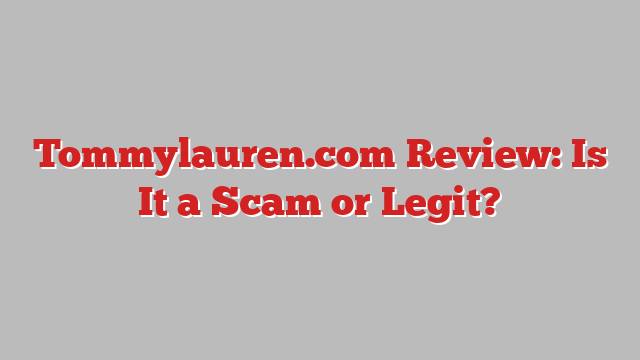 Tommylauren.com Review: Is It a Scam or Legit?