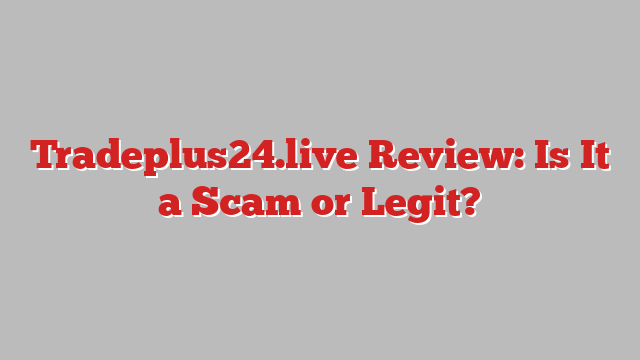 Tradeplus24.live Review: Is It a Scam or Legit?