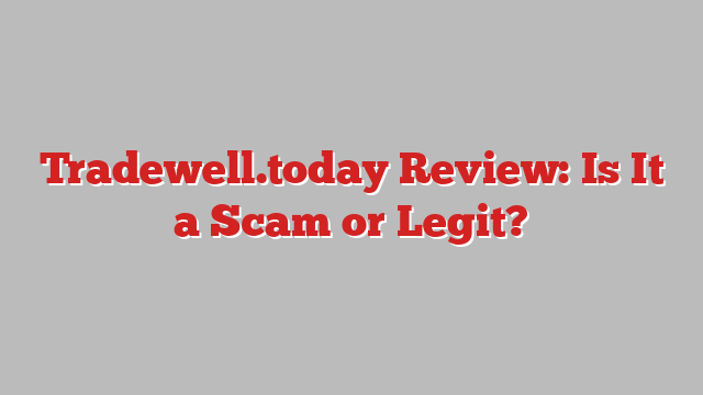 Tradewell.today Review: Is It a Scam or Legit?
