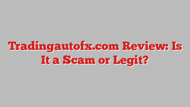 Tradingautofx.com Review: Is It a Scam or Legit?