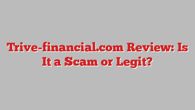 Trive-financial.com Review: Is It a Scam or Legit?