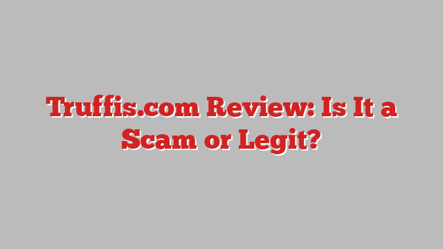 Truffis.com Review: Is It a Scam or Legit?