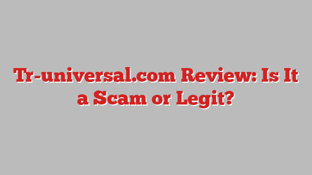 Tr-universal.com Review: Is It a Scam or Legit?