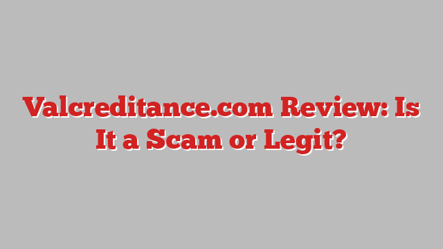 Valcreditance.com Review: Is It a Scam or Legit?