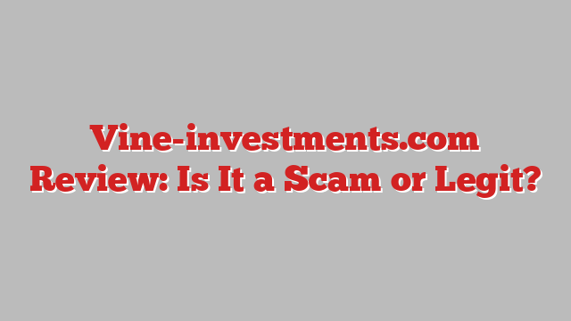Vine-investments.com Review: Is It a Scam or Legit?
