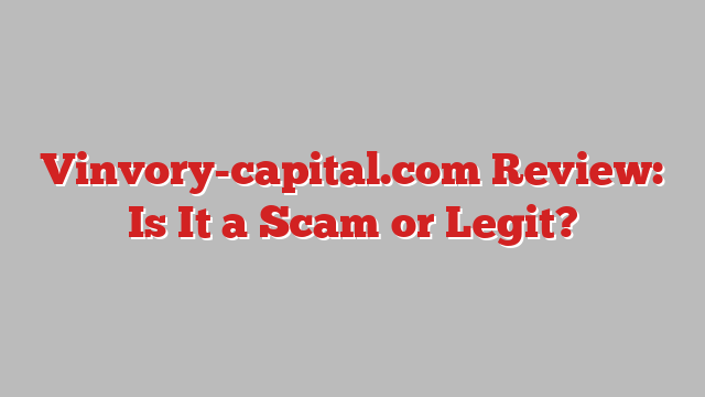 Vinvory-capital.com Review: Is It a Scam or Legit?