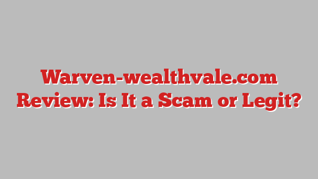 Warven-wealthvale.com Review: Is It a Scam or Legit?