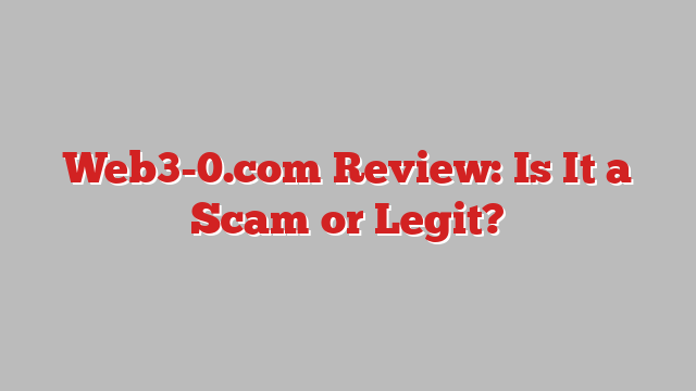 Web3-0.com Review: Is It a Scam or Legit?