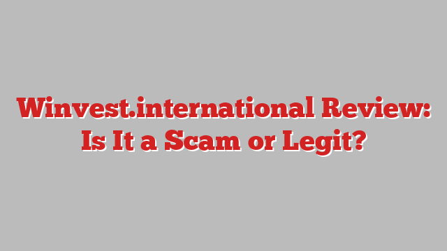 Winvest.international Review: Is It a Scam or Legit?