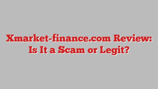 Xmarket-finance.com Review: Is It a Scam or Legit?