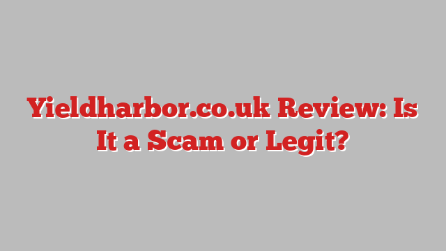 Yieldharbor.co.uk Review: Is It a Scam or Legit?