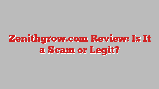 Zenithgrow.com Review: Is It a Scam or Legit?
