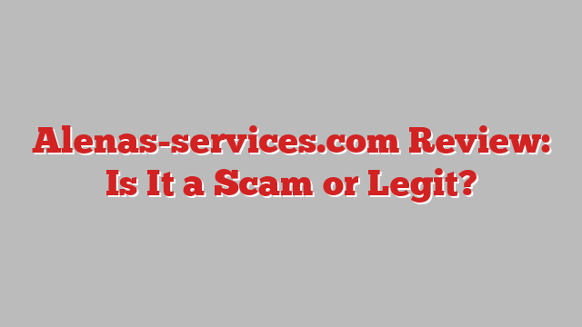 Alenas-services.com Review: Is It a Scam or Legit?