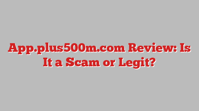 App.plus500m.com Review: Is It a Scam or Legit?