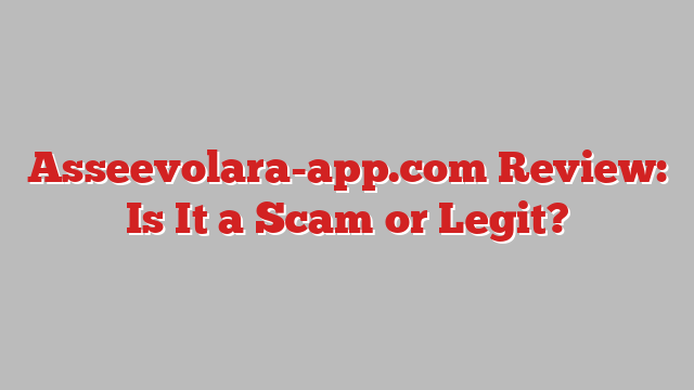 Asseevolara-app.com Review: Is It a Scam or Legit?