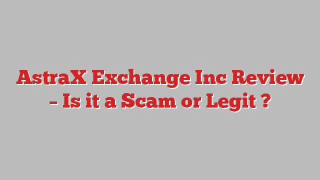 AstraX Exchange Inc Review – Is it a Scam or Legit ?