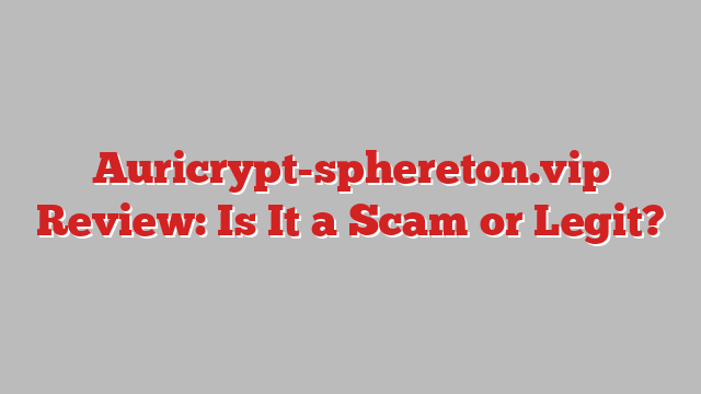 Auricrypt-sphereton.vip Review: Is It a Scam or Legit?