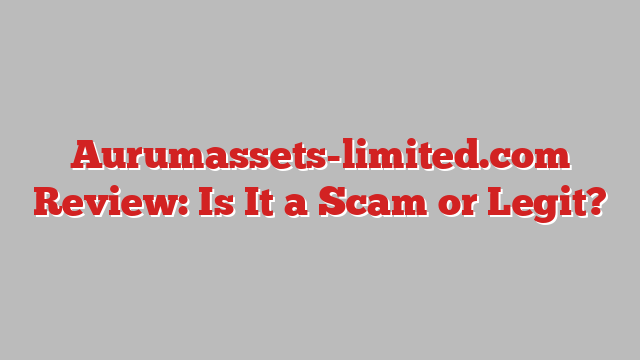 Aurumassets-limited.com Review: Is It a Scam or Legit?