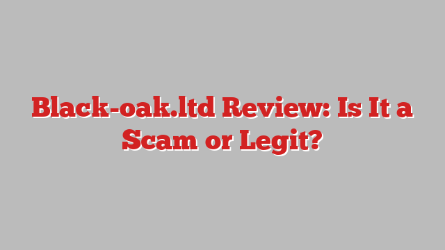 Black-oak.ltd Review: Is It a Scam or Legit?
