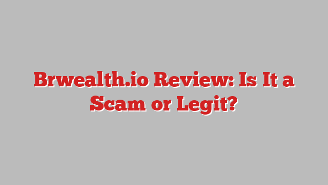 Brwealth.io Review: Is It a Scam or Legit?