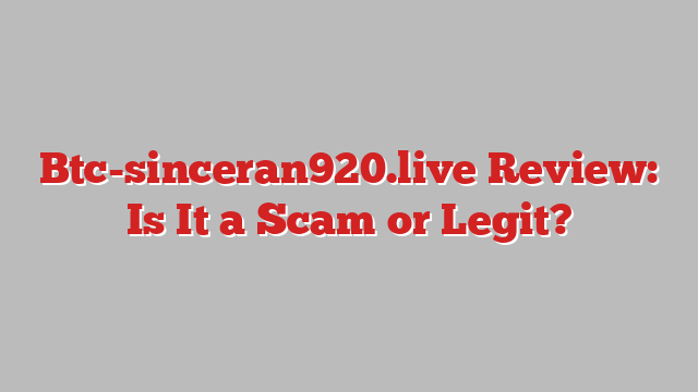 Btc-sinceran920.live Review: Is It a Scam or Legit?