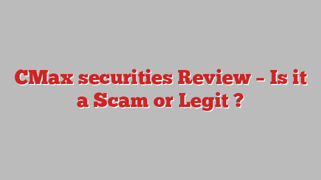 CMax securities Review – Is it a Scam or Legit ?
