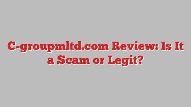 C-groupmltd.com Review: Is It a Scam or Legit?