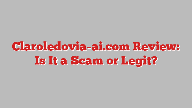 Claroledovia-ai.com Review: Is It a Scam or Legit?